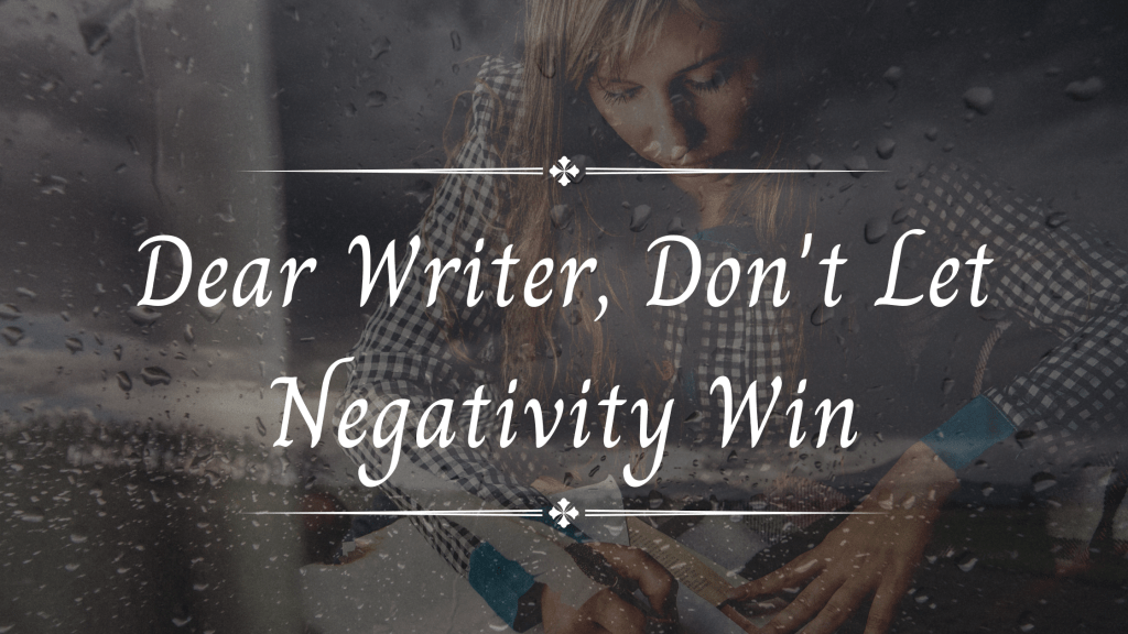 Dear Writer, Don’t Let Negativity&nbsp;Win