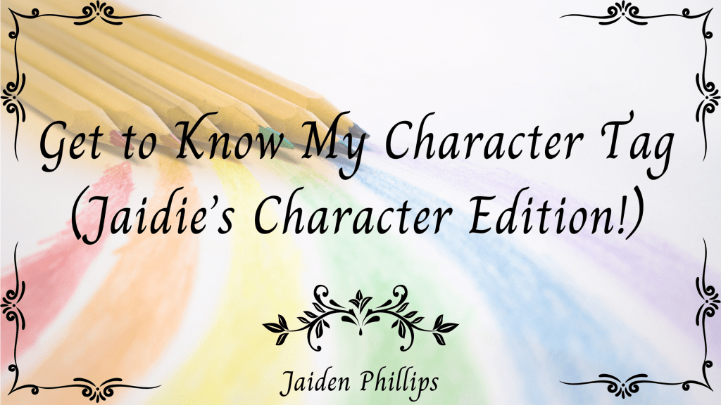 Get to Know My Character Tag (Jaidie’s Character&nbsp;Edition!)