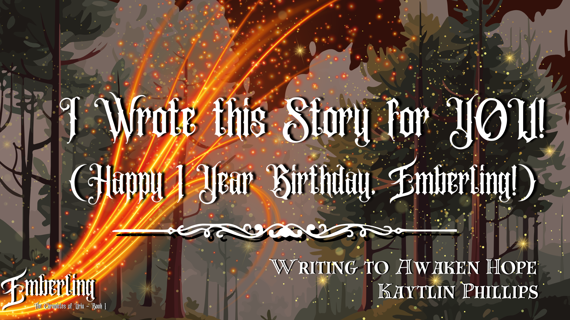 I Wrote this Story for YOU! (Happy 1 Year Birthday, Emberling!)